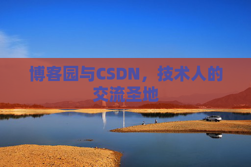 博客园与CSDN，技术人的交流圣地